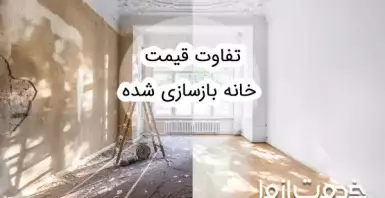 تفاوت قیمت خانه بازسازی شده